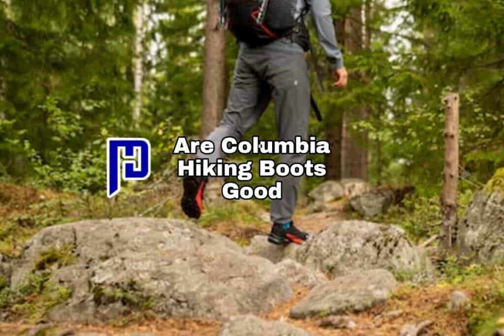 Are Columbia Hiking Boots Good
