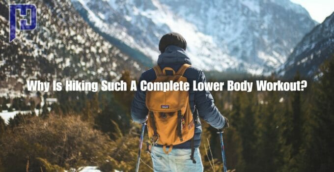 Why Is Hiking Such A Complete Lower Body Workout?