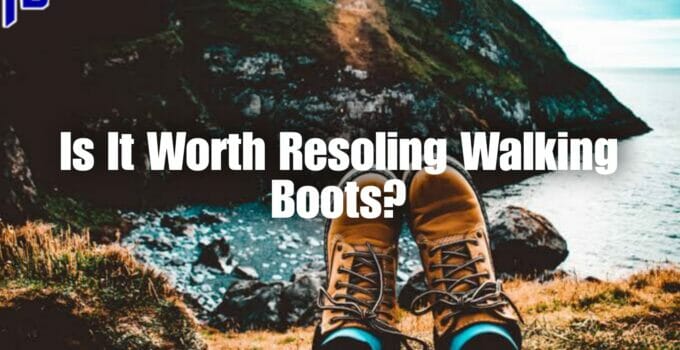 Is It Worth Resoling Walking Boots?