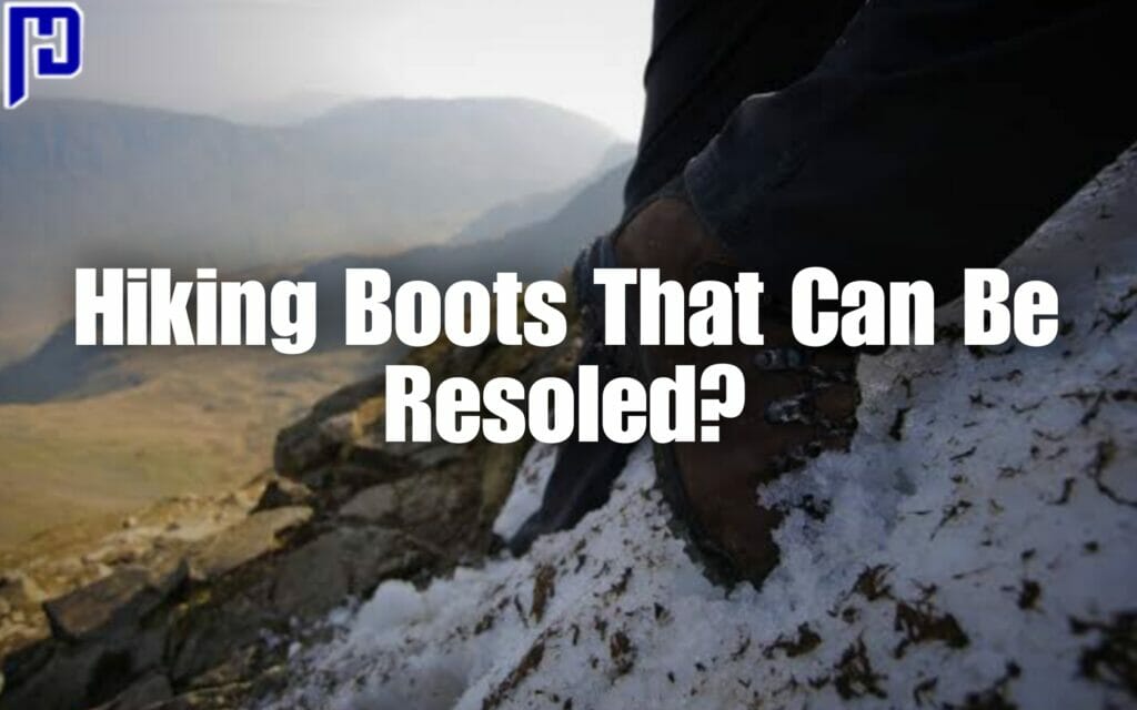 Hiking Boots That Can Be Resoled