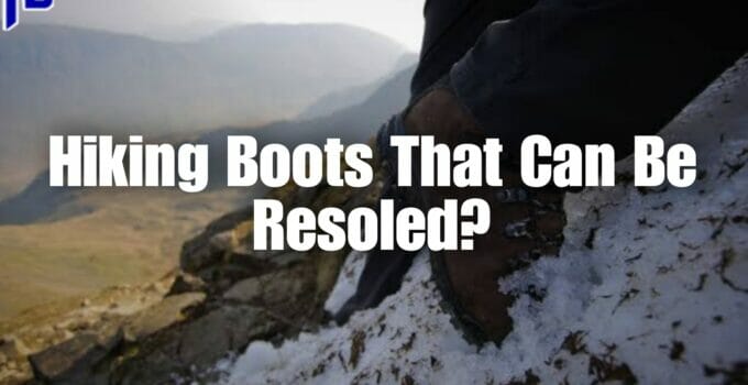 Hiking Boots That Can Be Resoled