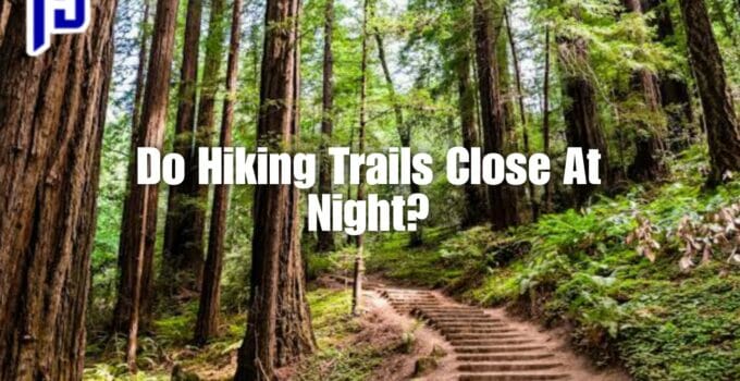Do Hiking Trails Close At Night?